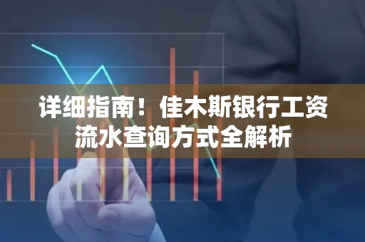 详细指南!佳木斯银行工资流水查询方式全解析